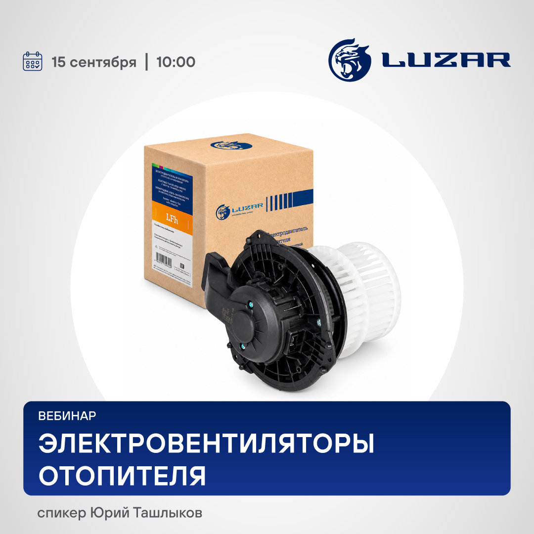 Вебинар 15 сентября 10:00 (МСК) - LUZAR - Электровентиляторы отопителя